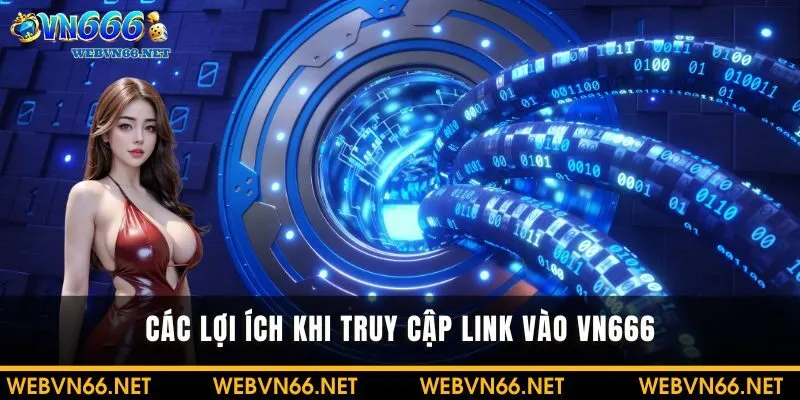 Các lợi ích khi truy cập link vào VN666