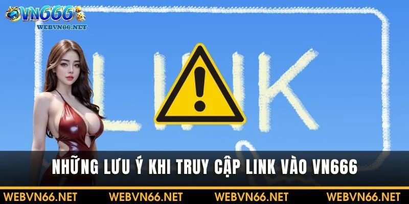 Những lưu ý khi truy cập link vào VN666